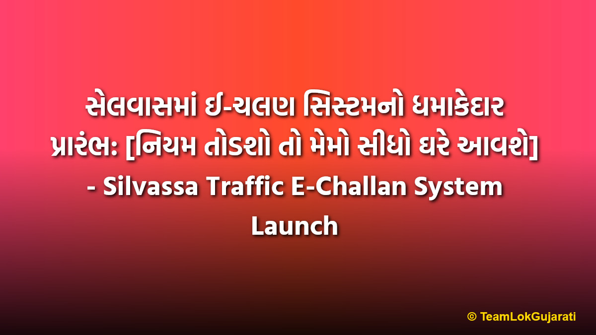 સેલવાસમાં ઈ-ચલણ સિસ્ટમનો ધમાકેદાર પ્રારંભ: [નિયમ તોડશો તો મેમો સીધો ઘરે આવશે] - Silvassa Traffic E-Challan System Launch