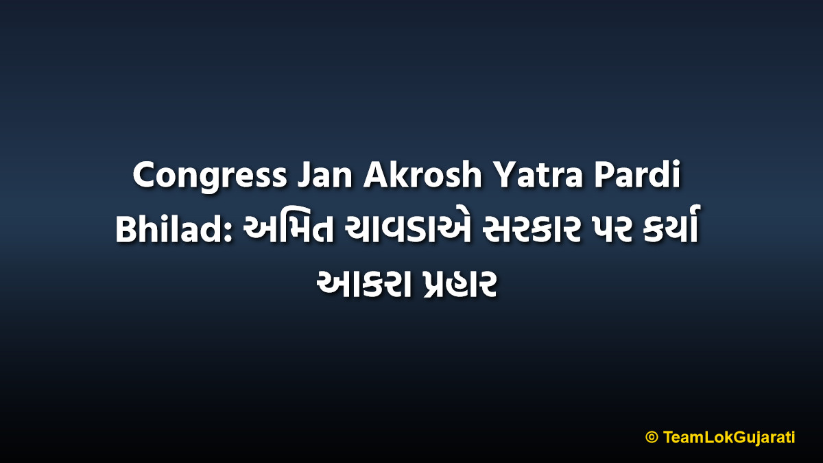 Congress Jan Akrosh Yatra Pardi Bhilad: અમિત ચાવડાએ સરકાર પર કર્યા આકરા પ્રહાર
