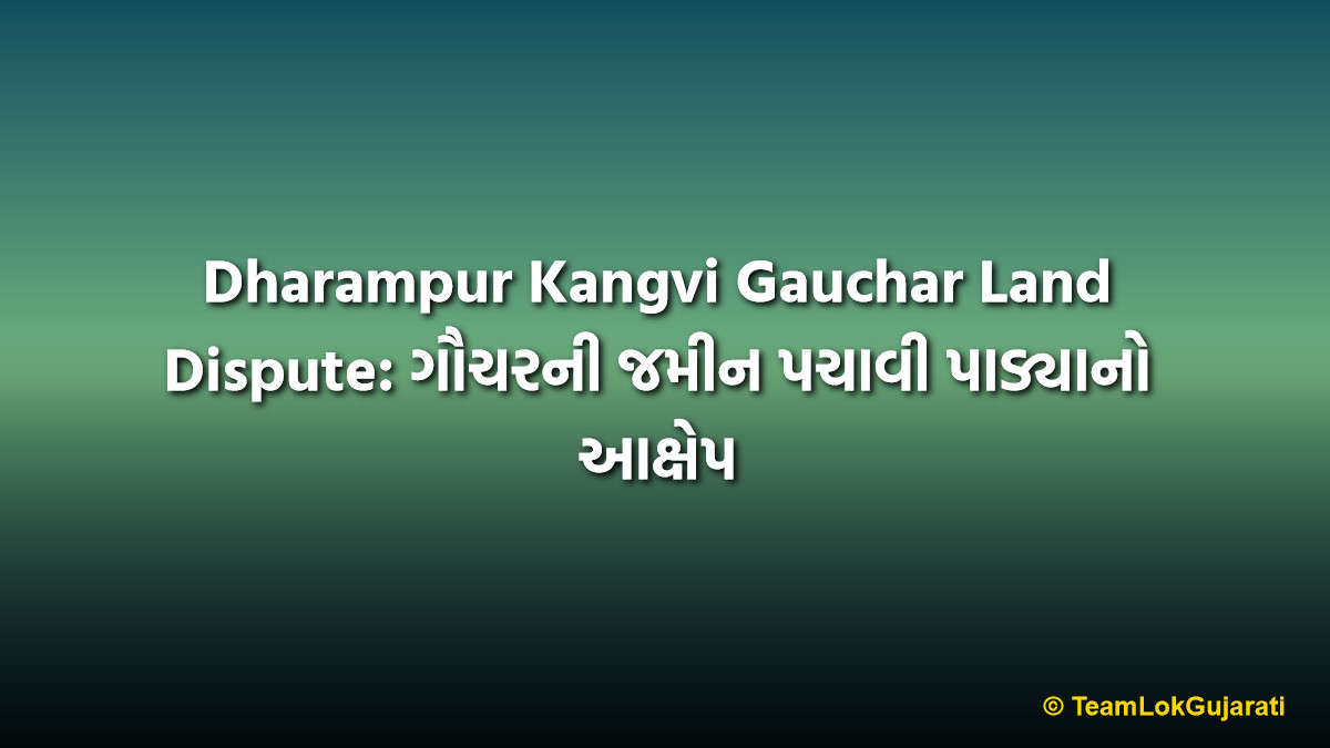Dharampur Kangvi Gauchar Land Dispute: ગૌચરની જમીન પચાવી પાડ્યાનો આક્ષેપ