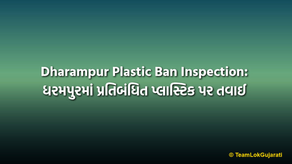 Dharampur Plastic Ban Inspection: ધરમપુરમાં પ્રતિબંધિત પ્લાસ્ટિક પર તવાઈ