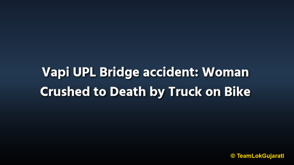 Vapi UPL Bridge accident: Woman Crushed to Death by Truck on Bike