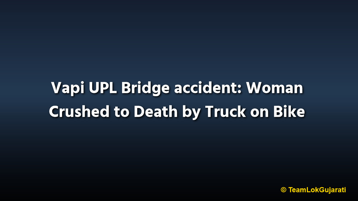 Vapi UPL Bridge accident: Woman Crushed to Death by Truck on Bike