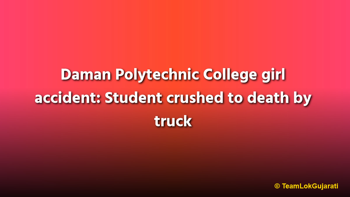 Daman Polytechnic College girl accident: Student crushed to death by truck