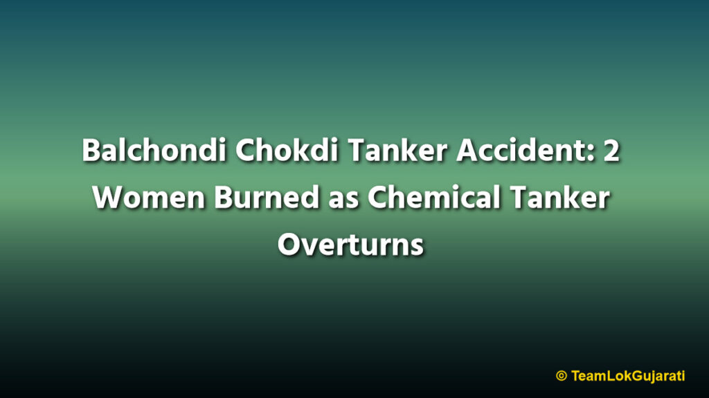 Balchondi Chokdi Tanker Accident: 2 Women Burned as Chemical Tanker Overturns