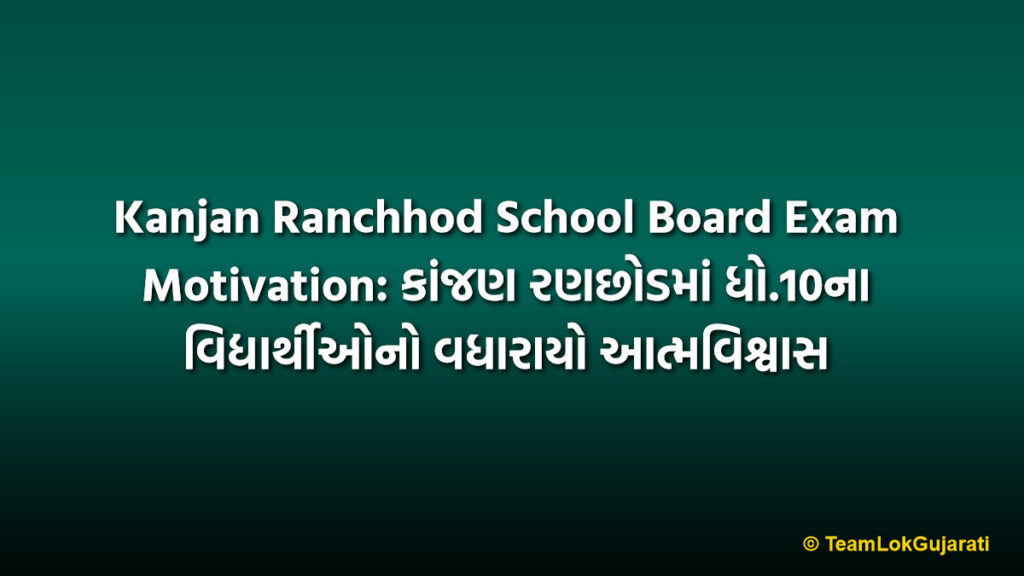 Kanjan Ranchhod School Board Exam Motivation: કાંજણ રણછોડમાં ધો.10ના વિદ્યાર્થીઓનો વધારાયો આત્મવિશ્વાસ