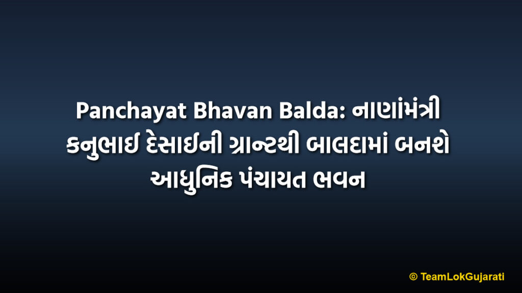 Panchayat Bhavan Balda: નાણાંમંત્રી કનુભાઈ દેસાઈની ગ્રાન્ટથી બાલદામાં બનશે આધુનિક પંચાયત ભવન