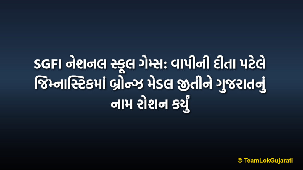 SGFI નેશનલ સ્કૂલ ગેમ્સ: વાપીની દીતા પટેલે જિમ્નાસ્ટિકમાં બ્રોન્ઝ મેડલ જીતીને ગુજરાતનું નામ રોશન કર્યું