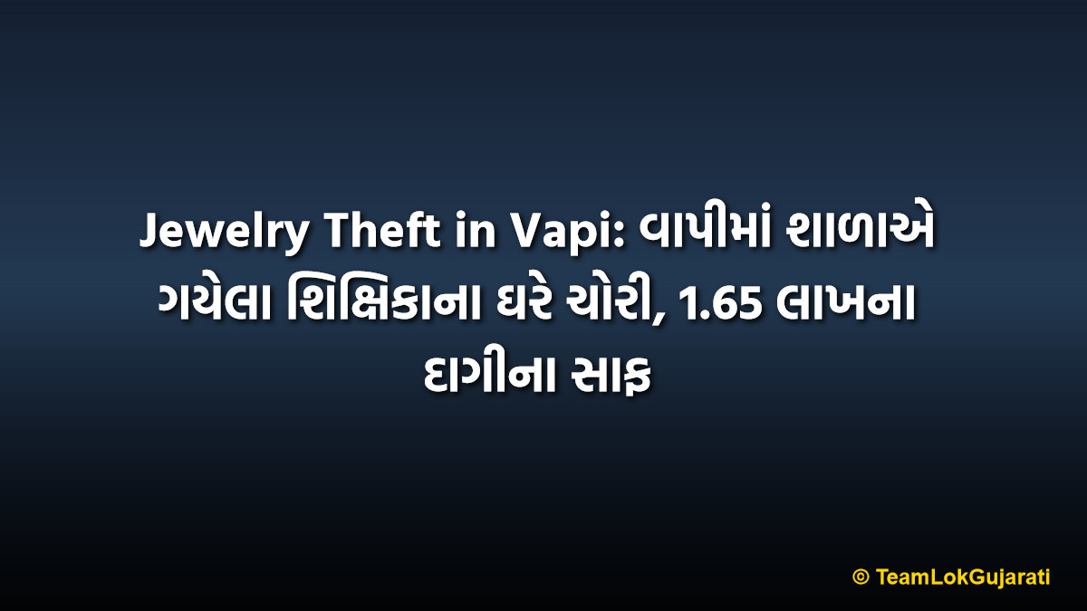 Jewelry Theft in Vapi: વાપીમાં શાળાએ ગયેલા શિક્ષિકાના ઘરે ચોરી, 1.65 લાખના દાગીના સાફ