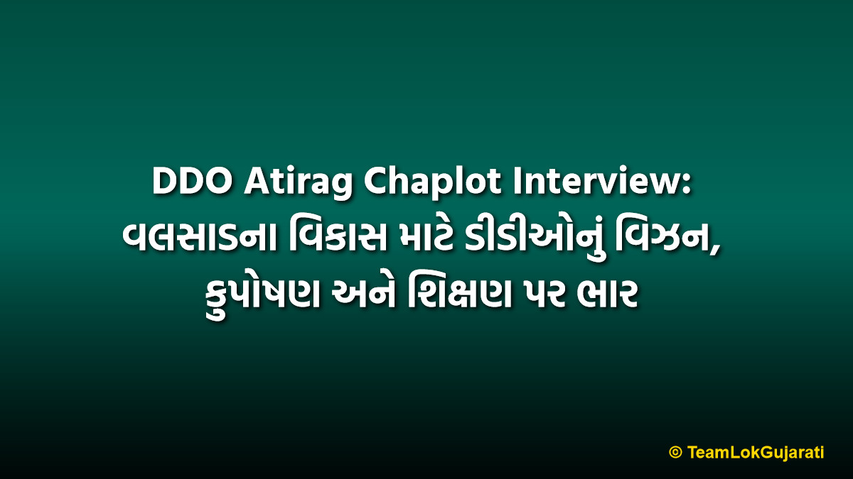 DDO Atirag Chaplot Interview: વલસાડના વિકાસ માટે ડીડીઓનું વિઝન, કુપોષણ અને શિક્ષણ પર ભાર