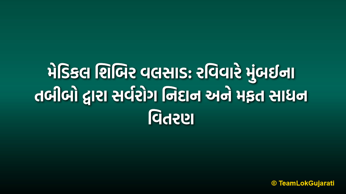 મેડિકલ શિબિર વલસાડ: રવિવારે મુંબઈના તબીબો દ્વારા સર્વરોગ નિદાન અને મફત સાધન વિતરણ