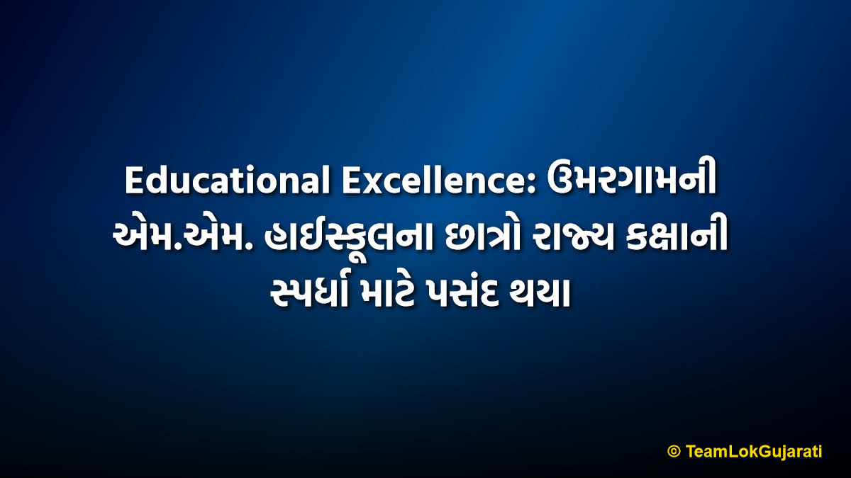Educational Excellence: ઉમરગામની એમ.એમ. હાઈસ્કૂલના છાત્રો રાજ્ય કક્ષાની સ્પર્ધા માટે પસંદ થયા