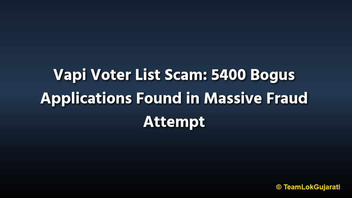 Vapi Voter List Scam: 5400 Bogus Applications Found in Massive Fraud Attempt