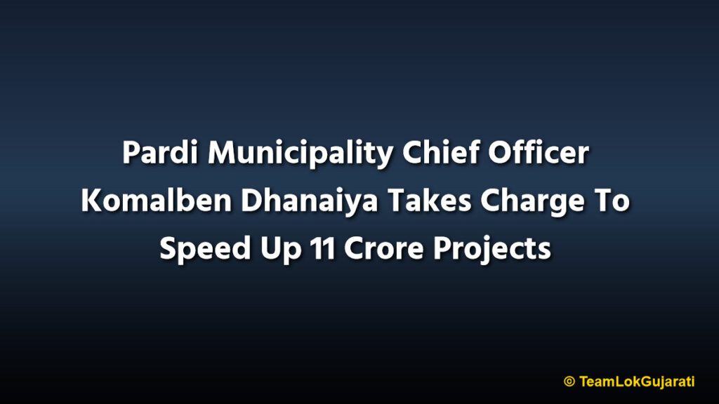 Pardi Municipality Chief Officer Komalben Dhanaiya Takes Charge To Speed Up 11 Crore Projects