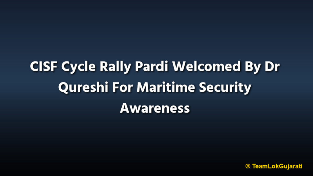 CISF Cycle Rally Pardi Welcomed By Dr Qureshi For Maritime Security Awareness