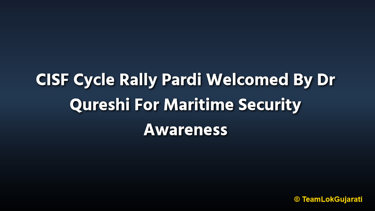 CISF Cycle Rally Pardi Welcomed By Dr Qureshi For Maritime Security Awareness