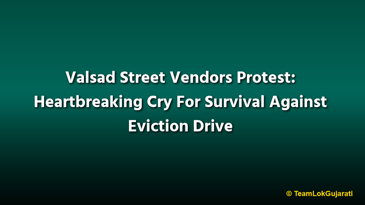 Valsad Street Vendors Protest: Heartbreaking Cry For Survival Against Eviction Drive