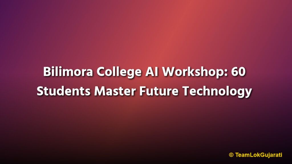 Bilimora College AI Workshop: 60 Students Master Future Technology