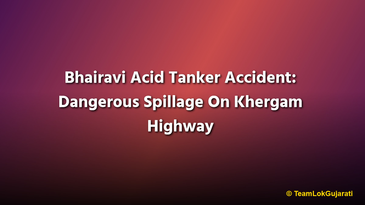 Bhairavi Acid Tanker Accident: Dangerous Spillage On Khergam Highway