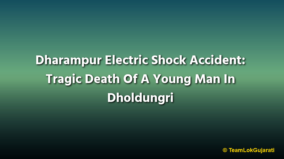 Dharampur Electric Shock Accident: Tragic Death Of A Young Man In Dholdungri