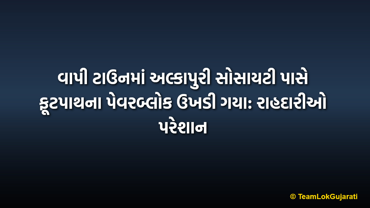 વાપી ટાઉનમાં અલ્કાપુરી સોસાયટી પાસે ફૂટપાથના પેવરબ્લોક ઉખડી ગયા: રાહદારીઓ પરેશાન
