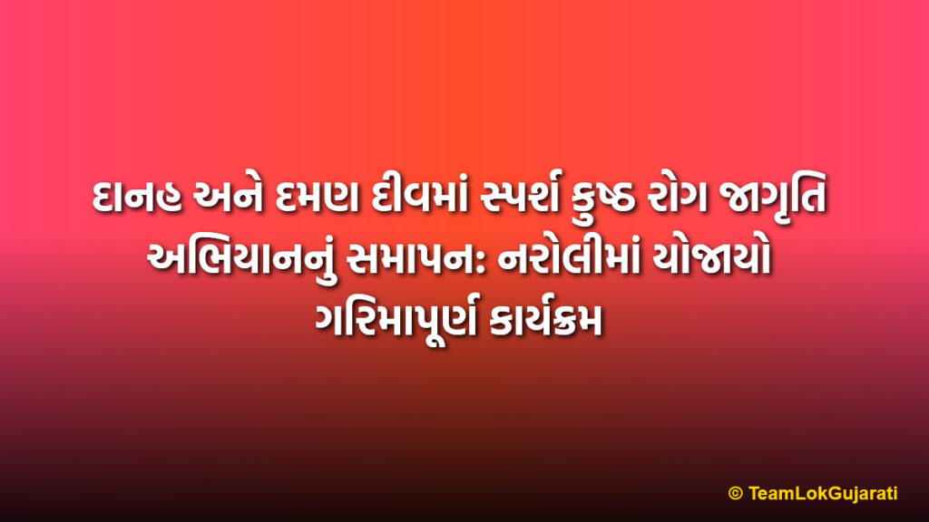દાનહ અને દમણ દીવમાં સ્પર્શ કુષ્ઠ રોગ જાગૃતિ અભિયાનનું સમાપન: નરોલીમાં યોજાયો ગરિમાપૂર્ણ કાર્યક્રમ