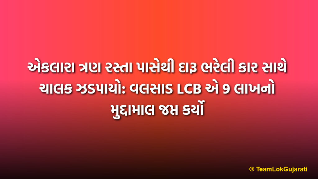એકલારા ત્રણ રસ્તા પાસેથી દારૂ ભરેલી કાર સાથે ચાલક ઝડપાયો: વલસાડ LCB એ 9 લાખનો મુદ્દામાલ જપ્ત કર્યો