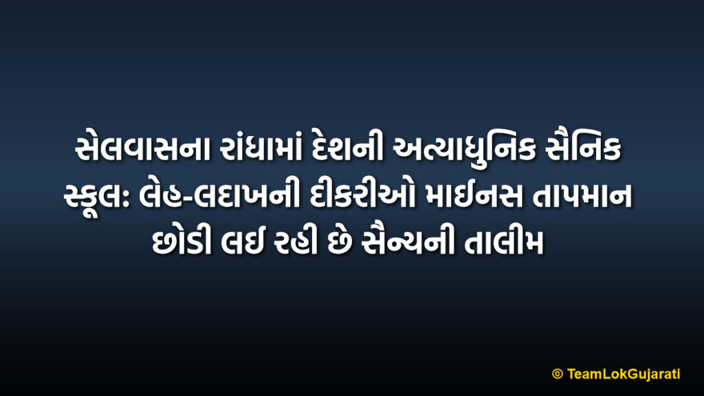 સેલવાસના રાંધામાં દેશની અત્યાધુનિક સૈનિક સ્કૂલ: લેહ-લદાખની દીકરીઓ માઈનસ તાપમાન છોડી લઈ રહી છે સૈન્યની તાલીમ