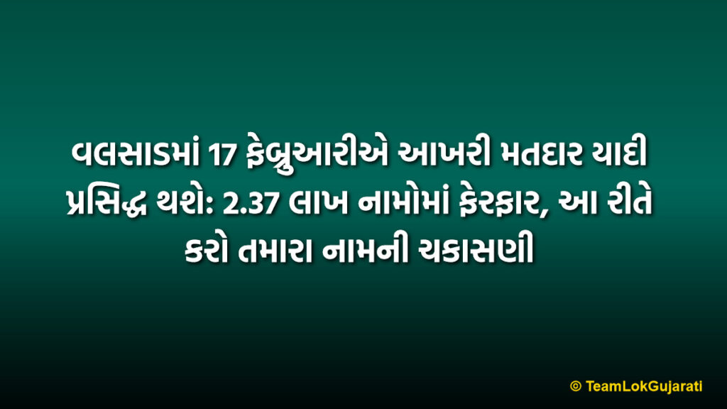 વલસાડમાં 17 ફેબ્રુઆરીએ આખરી મતદાર યાદી પ્રસિદ્ધ થશે: 2.37 લાખ નામોમાં ફેરફાર, આ રીતે કરો તમારા નામની ચકાસણી