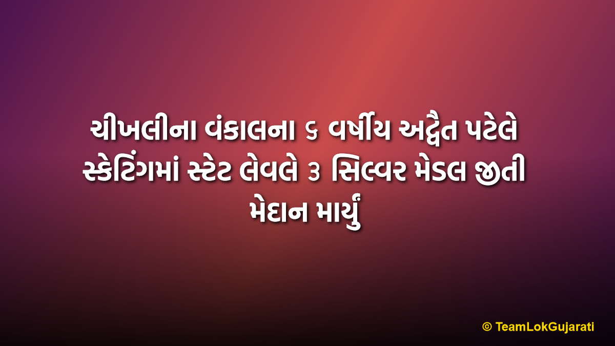 ચીખલીના વંકાલના ૬ વર્ષીય અદ્વૈત પટેલે સ્કેટિંગમાં સ્ટેટ લેવલે ૩ સિલ્વર મેડલ જીતી મેદાન માર્યું