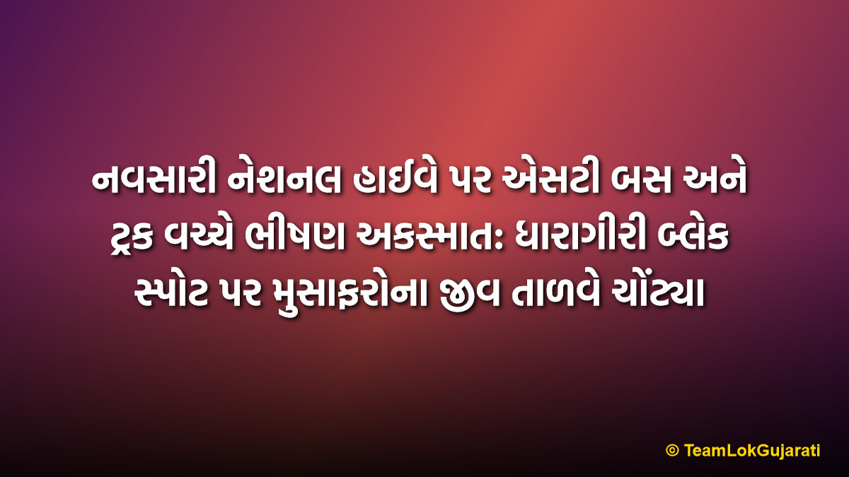 નવસારી નેશનલ હાઈવે પર એસટી બસ અને ટ્રક વચ્ચે ભીષણ અકસ્માત: ધારાગીરી બ્લેક સ્પોટ પર મુસાફરોના જીવ તાળવે ચોંટ્યા