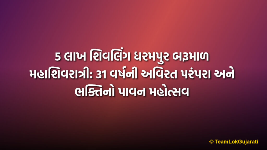 5 લાખ શિવલિંગ ધરમપુર બરૂમાળ મહાશિવરાત્રી: 31 વર્ષની અવિરત પરંપરા અને ભક્તિનો પાવન મહોત્સવ