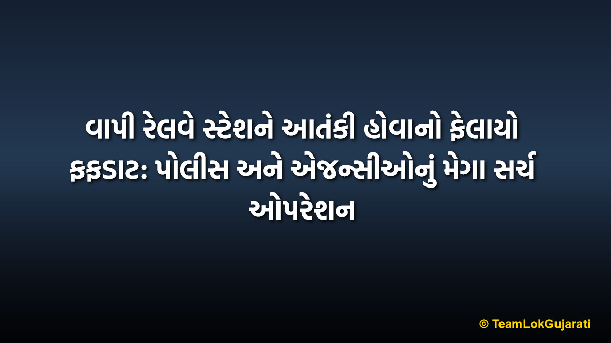 વાપી રેલવે સ્ટેશને આતંકી હોવાનો ફેલાયો ફફડાટ: પોલીસ અને એજન્સીઓનું મેગા સર્ચ ઓપરેશન