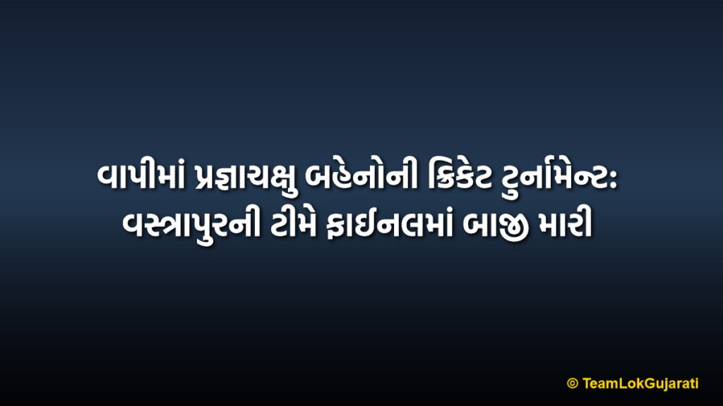વાપીમાં પ્રજ્ઞાચક્ષુ બહેનોની ક્રિકેટ ટુર્નામેન્ટ: વસ્ત્રાપુરની ટીમે ફાઈનલમાં બાજી મારી