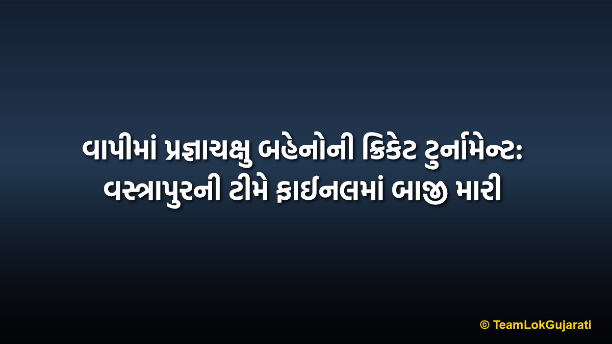 વાપીમાં પ્રજ્ઞાચક્ષુ બહેનોની ક્રિકેટ ટુર્નામેન્ટ: વસ્ત્રાપુરની ટીમે ફાઈનલમાં બાજી મારી