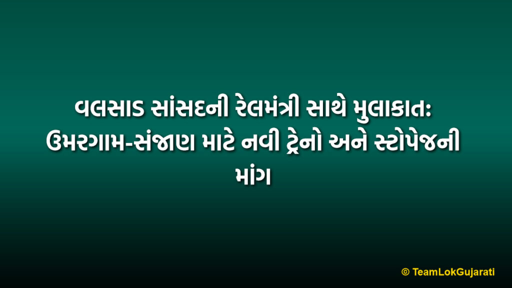 વલસાડ સાંસદની રેલમંત્રી સાથે મુલાકાત: ઉમરગામ-સંજાણ માટે નવી ટ્રેનો અને સ્ટોપેજની માંગ