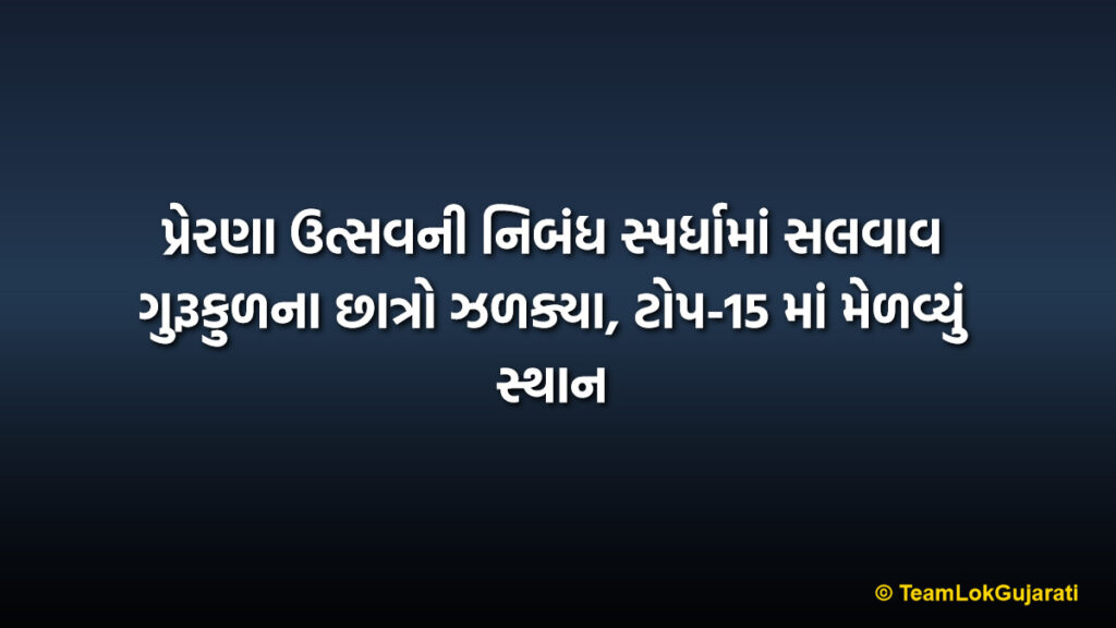 પ્રેરણા ઉત્સવની નિબંધ સ્પર્ધામાં સલવાવ ગુરૂકુળના છાત્રો ઝળક્યા, ટોપ-15 માં મેળવ્યું સ્થાન | Salvav Gurukul Students Prerna Utsav Success: Shined in Essay Competition