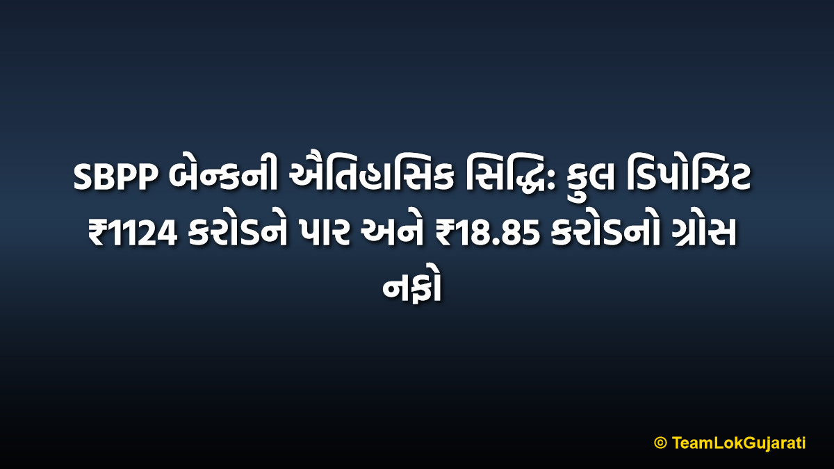 SBPP બેન્કની ઐતિહાસિક સિદ્ધિ: કુલ ડિપોઝિટ ₹1124 કરોડને પાર અને ₹18.85 કરોડનો ગ્રોસ નફો | SBPP Bank Achievement: Total Deposit Crosses 1124 Crore and 18.85 Crore Gross Profit