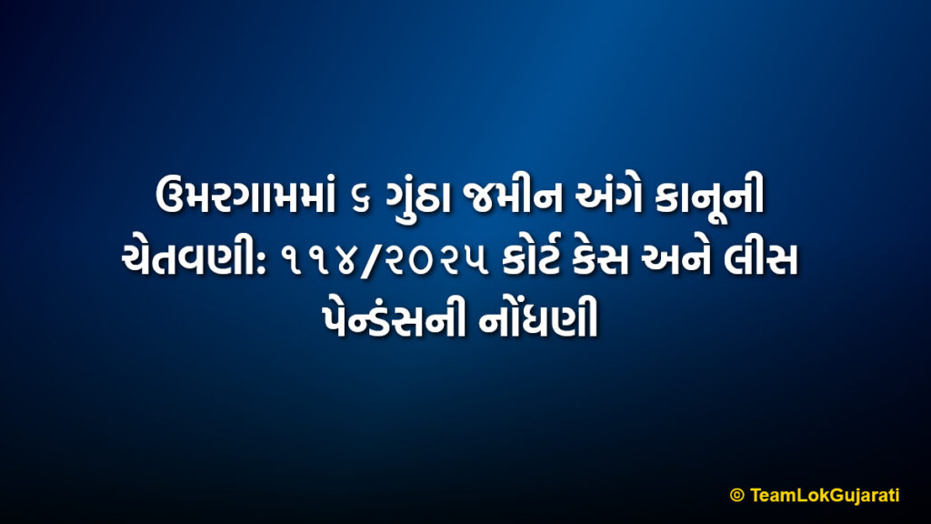 ઉમરગામમાં ૬ ગુંઠા જમીન અંગે કાનૂની ચેતવણી: ૧૧૪/૨૦૨૫ કોર્ટ કેસ અને લીસ પેન્ડંસની નોંધણી | Umargam Land Dispute Public Notice: Legal Warning on Survey No 696