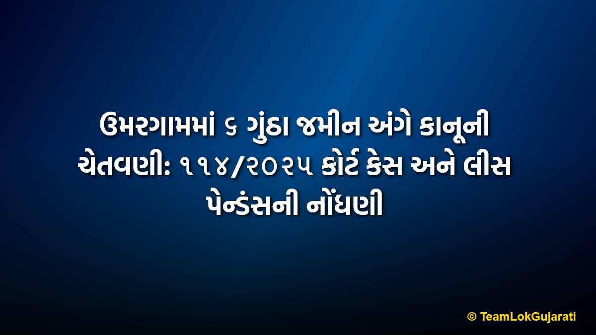 ઉમરગામમાં ૬ ગુંઠા જમીન અંગે કાનૂની ચેતવણી: ૧૧૪/૨૦૨૫ કોર્ટ કેસ અને લીસ પેન્ડંસની નોંધણી | Umargam Land Dispute Public Notice: Legal Warning on Survey No 696