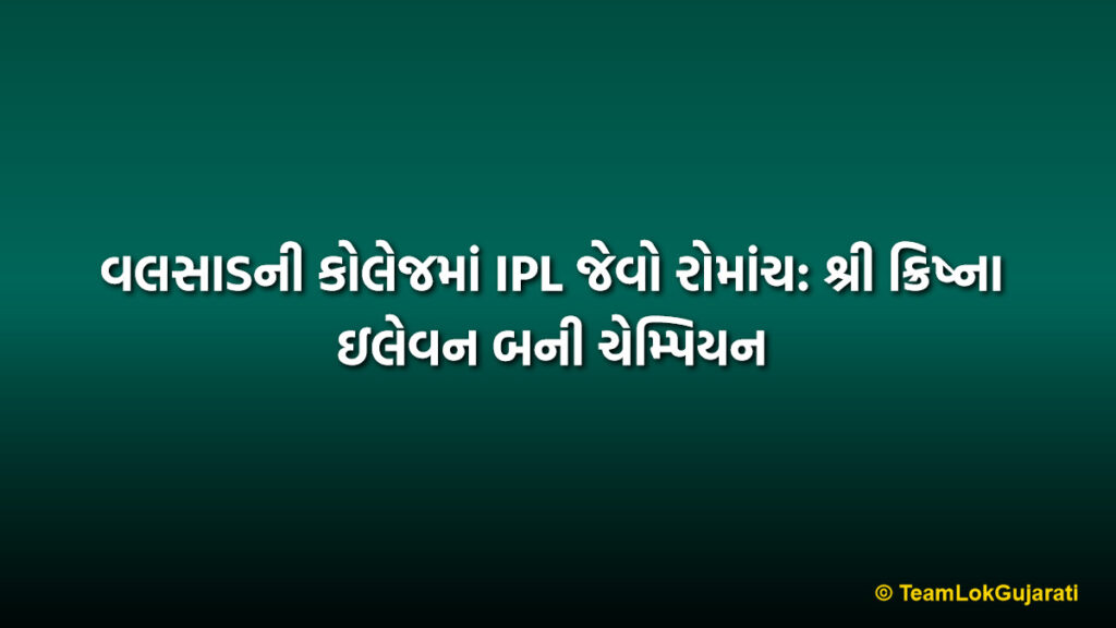 વલસાડની કોલેજમાં IPL જેવો રોમાંચ: શ્રી ક્રિષ્ના ઇલેવન બની ચેમ્પિયન | Valsad Commerce College Cricket League: Shri Krishna XI Wins IPL Style Final