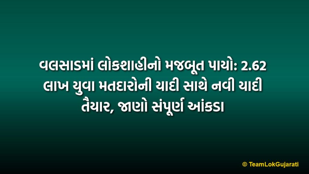 વલસાડમાં લોકશાહીનો મજબૂત પાયો: 2.62 લાખ યુવા મતદારોની યાદી સાથે નવી યાદી તૈયાર, જાણો સંપૂર્ણ આંકડા | Valsad Youth Voters List Finalized With 2.62 Lakh Young Voters