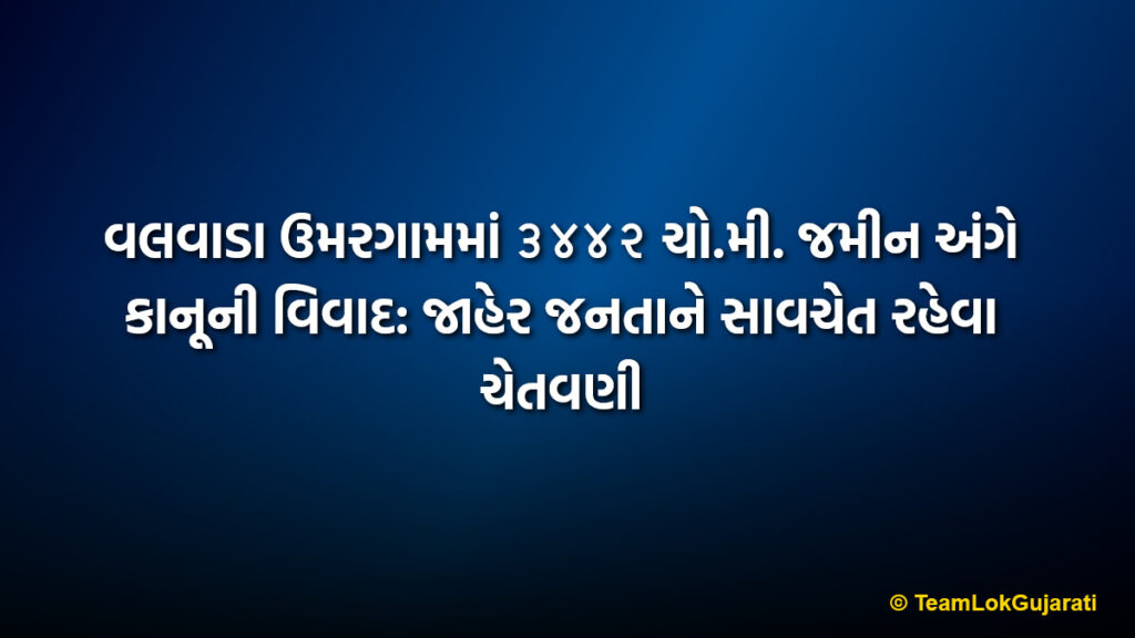 વલવાડા ઉમરગામમાં ૩૪૪૨ ચો.મી. જમીન અંગે કાનૂની વિવાદ: જાહેર જનતાને સાવચેત રહેવા ચેતવણી | Valvada Umargam Land Dispute Public Notice: Legal Warning Issued