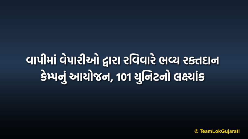 વાપીમાં વેપારીઓ દ્વારા રવિવારે ભવ્ય રક્તદાન કેમ્પનું આયોજન, 101 યુનિટનો લક્ષ્યાંક | Vapi Blood Donation Camp Organized By Merchants This Sunday (101 Units Goal)