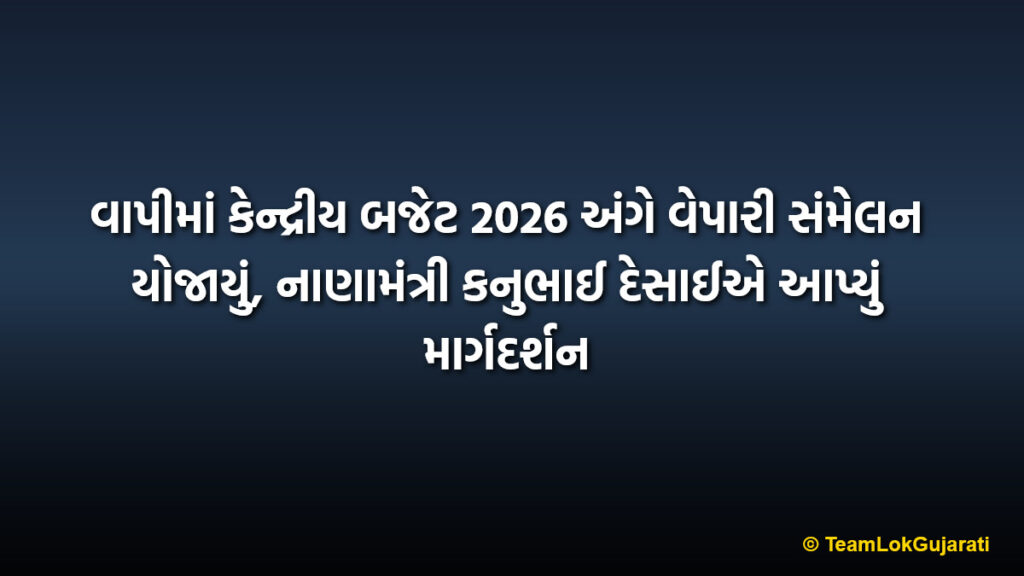 વાપીમાં કેન્દ્રીય બજેટ 2026 અંગે વેપારી સંમેલન યોજાયું, નાણામંત્રી કનુભાઈ દેસાઈએ આપ્યું માર્ગદર્શન | Vapi Merchant Meet for Budget 2026 Finance Minister Kanubhai Desai