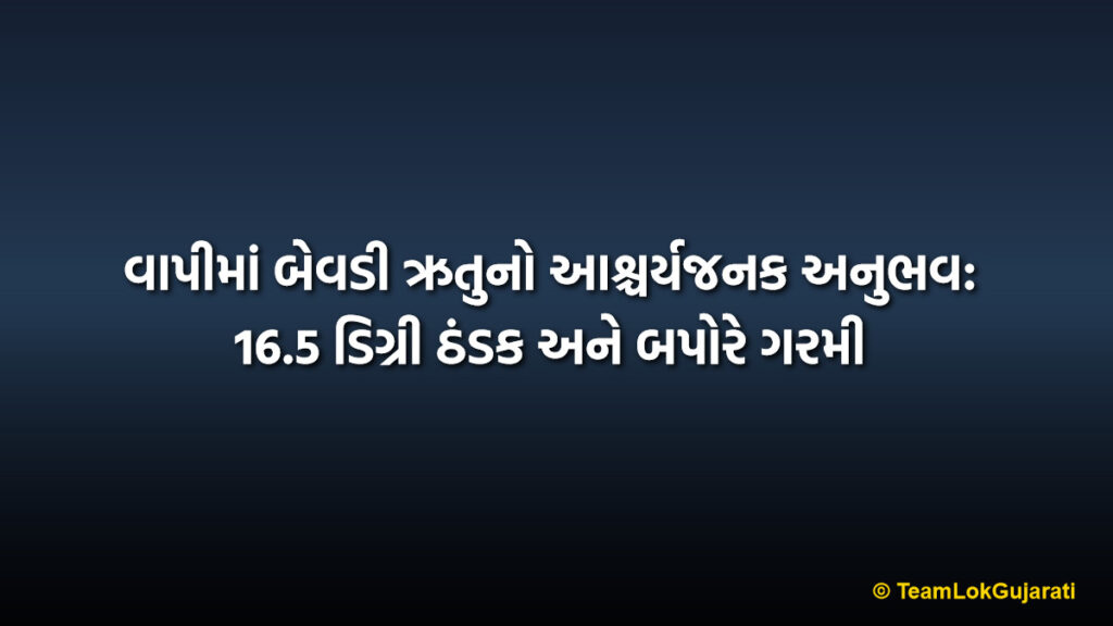 વાપીમાં બેવડી ઋતુનો આશ્ચર્યજનક અનુભવ: 16.5 ડિગ્રી ઠંડક અને બપોરે ગરમી | Vapi Weather Update 2026: 32 Degree Heat and Cool Mornings