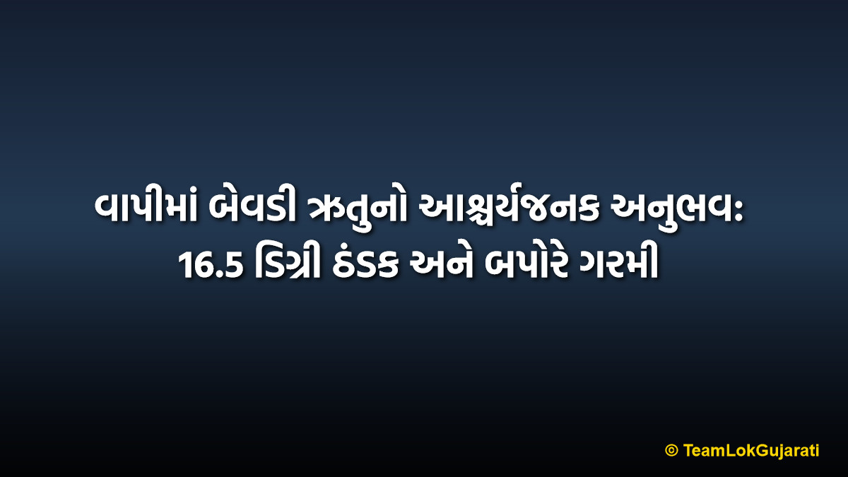 વાપીમાં બેવડી ઋતુનો આશ્ચર્યજનક અનુભવ: 16.5 ડિગ્રી ઠંડક અને બપોરે ગરમી | Vapi Weather Update 2026: 32 Degree Heat and Cool Mornings