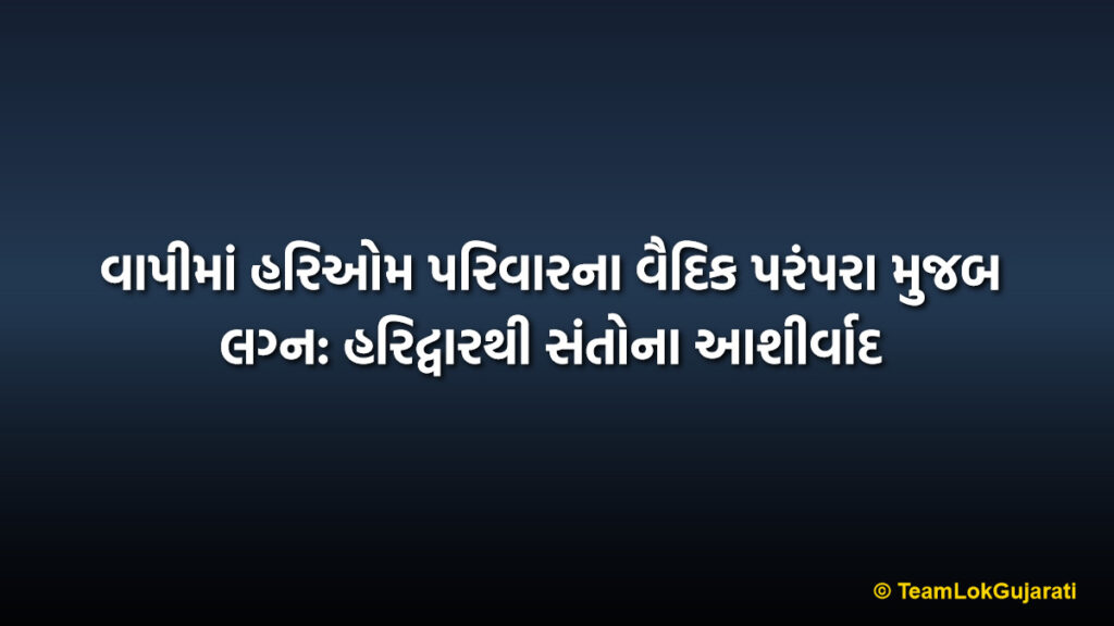 વાપીમાં હરિઓમ પરિવારના વૈદિક પરંપરા મુજબ લગ્ન: હરિદ્વારથી સંતોના આશીર્વાદ | Vedic Wedding in Vapi: Hariom Family Celebrates with Haridwar Saints