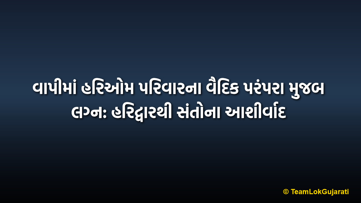 વાપીમાં હરિઓમ પરિવારના વૈદિક પરંપરા મુજબ લગ્ન: હરિદ્વારથી સંતોના આશીર્વાદ | Vedic Wedding in Vapi: Hariom Family Celebrates with Haridwar Saints