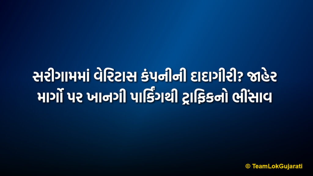 સરીગામમાં વેરિટાસ કંપનીની દાદાગીરી? જાહેર માર્ગો પર ખાનગી પાર્કિંગથી ટ્રાફિકનો ભીંસાવ | Veritas Company Parking Creates Traffic Chaos on Sarigam Notified Roads