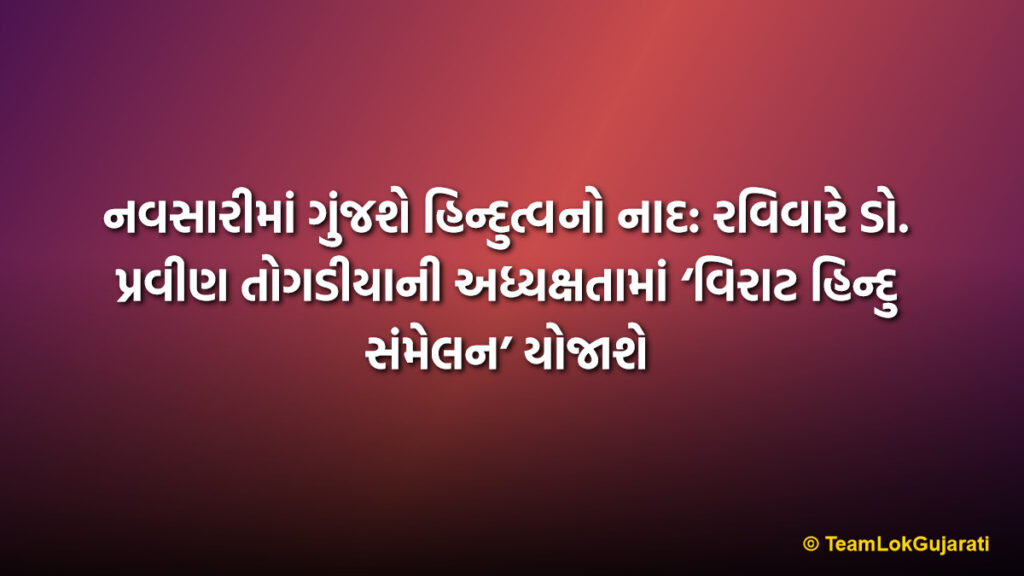 નવસારીમાં ગુંજશે હિન્દુત્વનો નાદ: રવિવારે ડો. પ્રવીણ તોગડીયાની અધ્યક્ષતામાં ‘વિરાટ હિન્દુ સંમેલન’ યોજાશે | Virat Hindu Sammelan in Navsari: Dr. Pravin Togadia to Address Grand Gathering this Sunday